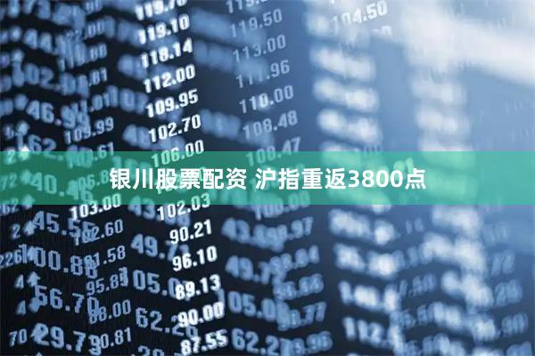 银川股票配资 沪指重返3800点